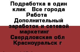 Подработка в один клик - Все города Работа » Дополнительный заработок и сетевой маркетинг   . Свердловская обл.,Красноуральск г.